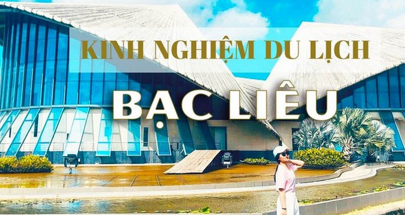 Du lịch Bạc Liêu: Di chuyển, lưu trú, chơi ở đâu, ăn gì?