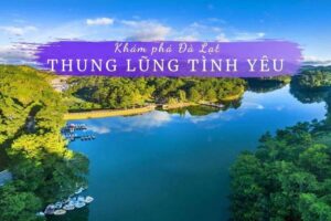 Thung lũng Tình Yêu Đà Lạt ở đâu? Vé bao nhiêu? Có gì chơi?